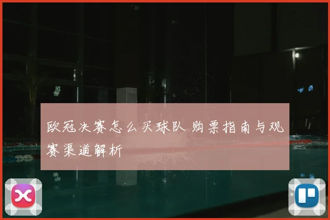 欧冠决赛怎么买球队 购票指南与观赛渠道解析