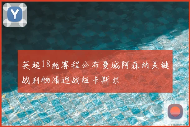 英超18轮赛程公布曼城阿森纳关键战利物浦迎战纽卡斯尔