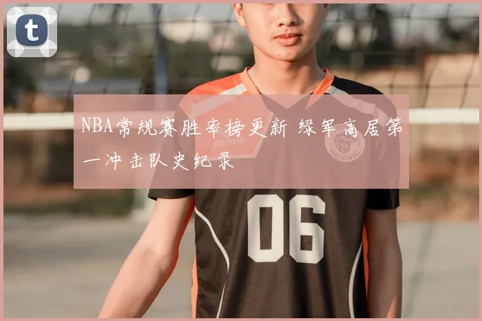 NBA常规赛胜率榜更新 绿军高居第一冲击队史纪录