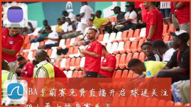 NBA季前赛免费直播开启 球迷关注湖人勇士热身赛看点