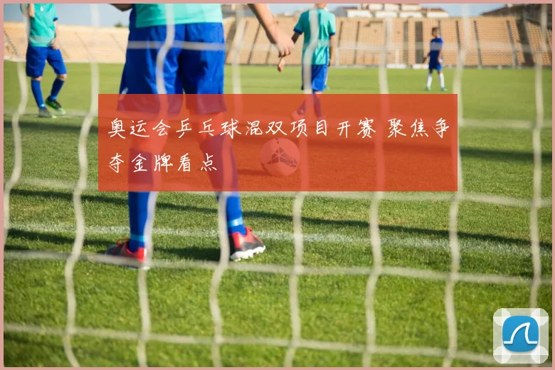 奥运会乒乓球混双项目开赛 聚焦争夺金牌看点